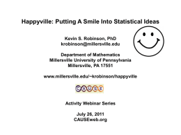 Happyville: Putting A Smile Into Statistical Ideas Kevin S. Robinson, PhD krobinson@millersville.edu Department of Mathematics Millersville University of Pennsylvania Millersville, PA 17551 www.millersville.edu/~krobinson/happyville  Activity Webinar Series July 26,