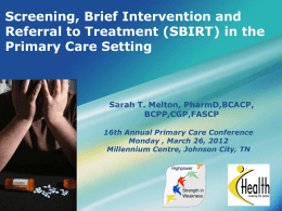 Screening, Brief Intervention and Referral to Treatment (SBIRT) in the Primary Care Setting  Sarah T.