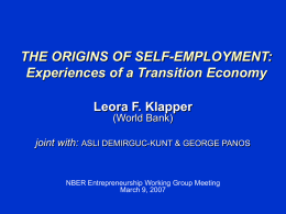 THE ORIGINS OF SELF-EMPLOYMENT: Experiences of a Transition Economy Leora F. Klapper (World Bank) joint with: ASLI DEMIRGUC-KUNT & GEORGE PANOS  NBER Entrepreneurship Working Group.