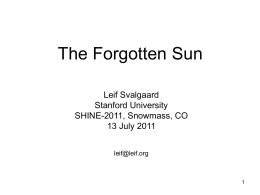 The Forgotten Sun Leif Svalgaard Stanford University SHINE-2011, Snowmass, CO 13 July 2011 leif@leif.org Solar Activity 1835-2011 Sunspot Number  Monthly Average Ap Index Ap Geomagnetic Index (mainly solar.