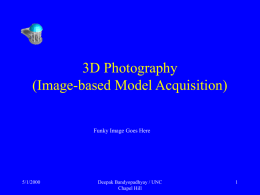3D Photography (Image-based Model Acquisition) Funky Image Goes Here  5/1/2000  Deepak Bandyopadhyay / UNC Chapel Hill.
