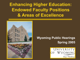 Enhancing Higher Education: Endowed Faculty Positions & Areas of Excellence  Wyoming Public Hearings Spring 2005