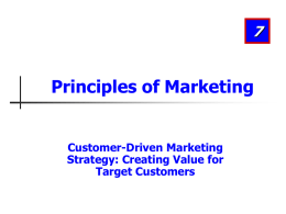 Principles of Marketing  Customer-Driven Marketing Strategy: Creating Value for Target Customers Learning Objectives After studying this chapter, you should be able to: 1. Define the three.