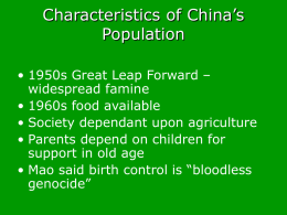 Characteristics of China’s Population • 1950s Great Leap Forward – widespread famine • 1960s food available • Society dependant upon agriculture • Parents depend on children.