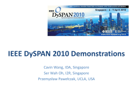 IEEE DySPAN 2010 Demonstrations Cavin Wang, IDA, Singapore Ser Wah Oh, I2R, Singapore Przemysław Pawełczak, UCLA, USA.