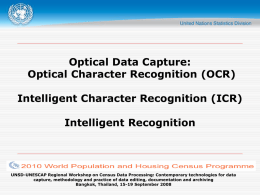 Optical Data Capture: Optical Character Recognition (OCR)  Intelligent Character Recognition (ICR) Intelligent Recognition  UNSD-UNESCAP Regional Workshop on Census Data Processing: Contemporary technologies for data capture,