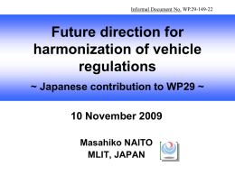 Informal Document No. WP.29-149-22  Future direction for harmonization of vehicle regulations ~ Japanese contribution to WP29 ~ 10 November 2009 Masahiko NAITO MLIT, JAPAN.
