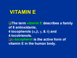 VITAMIN E The term vitamin E describes a family of 8 antioxidants, 4 tocopherols (a,b, g, & d) and 4 tocotrienols. a-tocopherol is the active.