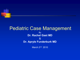 Pediatric Case Management By  Dr. Rachel Gast MD & Dr. Apryle Funderburk MD March 2nd 2010