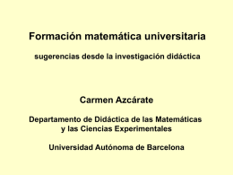 Formación matemática universitaria sugerencias desde la investigación didáctica  Carmen Azcárate Departamento de Didáctica de las Matemáticas y las Ciencias Experimentales  Universidad Autónoma de Barcelona.