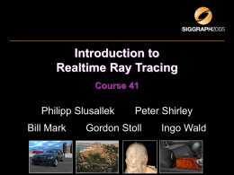 Introduction to Realtime Ray Tracing Course 41  Philipp Slusallek  Bill Mark  Peter Shirley  Gordon Stoll  Ingo Wald.