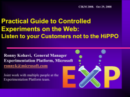 CIKM 2008. Oct 29, 2008  Practical Guide to Controlled Experiments on the Web: Listen to your Customers not to the HiPPO  Ronny Kohavi, General.