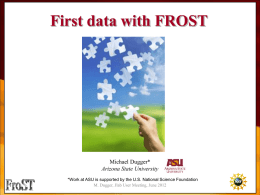 First data with FROST  Michael Dugger* Arizona State University *Work at ASU is supported by the U.S.