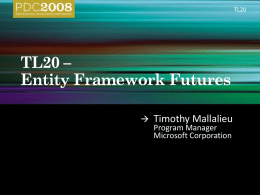 TL20    Timothy Mallalieu Program Manager Microsoft Corporation          Client technologies Mid-tier frameworks and technologies Data access API’s and frameworks Core storage  Data access  Integration aggregation synch  Reporting and analytics  Mgmt deployment policy security  Models and workflow.