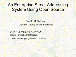 An Enterprise Street Addressing System Using Open Source Paul E. McCullough City and County of San Francisco • gmail – p{dot}e{dot}mccullough • slides - tinyurl.com/26cuhcj •