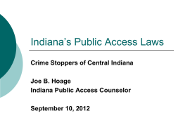 Indiana’s Public Access Laws Crime Stoppers of Central Indiana Joe B. Hoage Indiana Public Access Counselor September 10, 2012