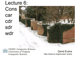 Lecture 6: Cons car cdr sdr wdr CS200: Computer Science University of Virginia Computer Science  David Evans http://www.cs.virginia.edu/~evans Menu  • Recursion Practice: fibo • History of Scheme: LISP • Introducing Lists  28 January 2004  CS.
