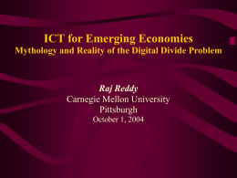 ICT for Emerging Economies Mythology and Reality of the Digital Divide Problem  Raj Reddy Carnegie Mellon University Pittsburgh October 1, 2004