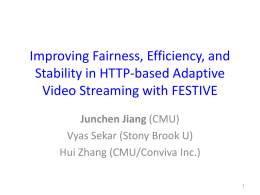 Improving Fairness, Efficiency, and Stability in HTTP-based Adaptive Video Streaming with FESTIVE Junchen Jiang (CMU) Vyas Sekar (Stony Brook U) Hui Zhang (CMU/Conviva Inc.)