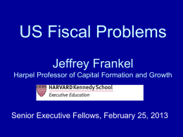 US Fiscal Problems Jeffrey Frankel Harpel Professor of Capital Formation and Growth  Senior Executive Fellows, February 25, 2013