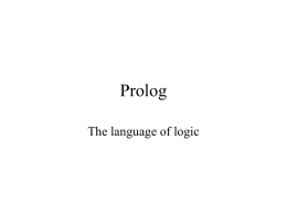 Prolog The language of logic History • Kowalski: late 60’s Logician who showed logical proof can support computation. • Colmerauer: early 70’s Developed early version.