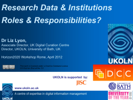 Research Data & Institutions Roles & Responsibilities? Dr Liz Lyon, Associate Director, UK Digital Curation Centre Director, UKOLN, University of Bath, UK  Horizon2020 Workshop Rome,