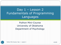 Day 1 – Lesson 2 Fundamentals of Programming Languages Python Mini-Course University of Oklahoma Department of Psychology  Python Mini-Course: Day 1 - Lesson 2  4/5/09