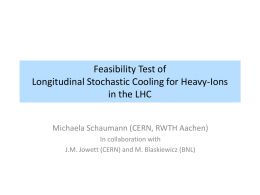 Feasibility Test of Longitudinal Stochastic Cooling for Heavy-Ions in the LHC Michaela Schaumann (CERN, RWTH Aachen) In collaboration with J.M.
