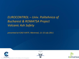 EUROCONTROL – Univ. Politehnica of Bucharest & ROMATSA Project Volcanic Ash Safety presented at ICAO IVATF, Montreal, 11-15 July 2011  The European Organisation for.