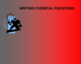 WRITING CHEMICAL EQUATIONS The 4 steps; 1. Write the reaction down in words.