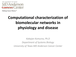 Computational characterization of biomolecular networks in physiology and disease Kakajan Komurov, Ph.D Department of Systems Biology University of Texas MD Anderson Cancer Center.