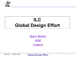 ILC Global Design Effort Barry Barish GDE Caltech 1 May 06  LCFOA - SLAC  Global Design Effort.