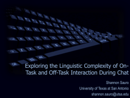 Exploring the Linguistic Complexity of OnTask and Off-Task Interaction During Chat Shannon Sauro University of Texas at San Antonio shannon.sauro@utsa.edu.