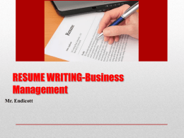 RESUME WRITING-Business Management Mr. Endicott How do we write our resume? • We will start from the top section and move down • Each.