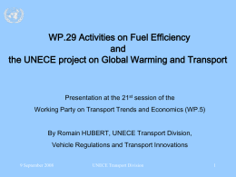 WP.29 Activities on Fuel Efficiency and the UNECE project on Global Warming and Transport  Presentation at the 21st session of the Working Party on.