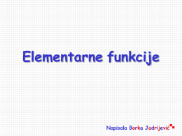 Elementarne funkcije  Napisala Borka Jadrijević Ponovimo: • Svaka strogo monotona funkcija je injekcija. • Za svaku funkciju f : A  , suženje f :