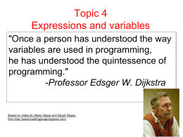 Topic 4 Expressions and variables "Once a person has understood the way variables are used in programming, he has understood the quintessence of programming." -Professor Edsger.