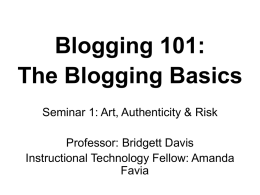 Blogging 101: The Blogging Basics Seminar 1: Art, Authenticity & Risk  Professor: Bridgett Davis Instructional Technology Fellow: Amanda Favia.