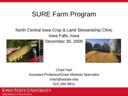 SURE Farm Program North Central Iowa Crop & Land Stewardship Clinic Iowa Falls, Iowa December 30, 2009  Chad Hart Assistant Professor/Grain Markets Specialist chart@iastate.edu 515-294-9911 Department of Economics.