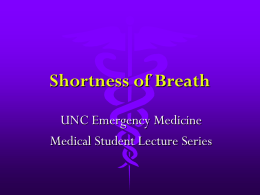Shortness of Breath UNC Emergency Medicine Medical Student Lecture Series Objectives • Recognizing respiratory distress • Initial approach to a patient with respiratory distress • Actions.