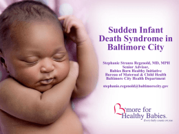 Sudden Infant Death Syndrome in Baltimore City Stephanie Strauss Regenold, MD, MPH Senior Advisor, Babies Born Healthy Initiative Bureau of Maternal & Child Health Baltimore City Health.