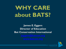 WHY CARE about BATS? James E. Eggers Director of Education Bat Conservation International jeggers@batcon.org www.batcon.org WHY CARE about BATS? • Intrinsic Value • Cultural Value • Utilitarian Value.