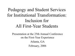 Pedagogy and Student Services for Institutional Transformation: Inclusion for All First-Year Students Presentation at the 25th Annual Conference on the First-Year Experience Atlanta, GA February, 2006