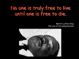 No one is truly free to live until one is free to die. Martin Luther King  The eve of his assassination.