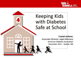 Keeping Kids with Diabetes Safe at School Crystal Jackson, Associate Director, Legal Advocacy American Diabetes Association November 2011 – Seattle, WA.