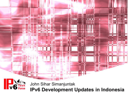 John Sihar Simanjuntak  IPv6 Development Updates in Indonesia Indonesian IPv6 Task Force • As a National IPv6 Task Force which is involving many.