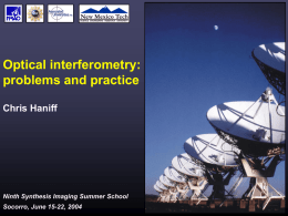 Optical interferometry: problems and practice Chris Haniff  Ninth Synthesis Imaging Summer School Socorro, June 15-22, 2004
