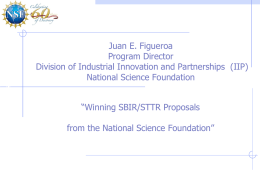 Industrial Innovations & Partnerships  Juan E. Figueroa Program Director Division of Industrial Innovation and Partnerships (IIP) National Science Foundation “Winning SBIR/STTR Proposals from the National Science.