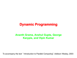 Dynamic Programming Ananth Grama, Anshul Gupta, George Karypis, and Vipin Kumar  To accompany the text ``Introduction to Parallel Computing'', Addison Wesley, 2003