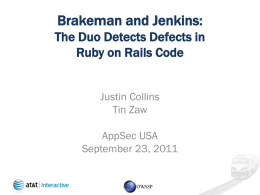Brakeman and Jenkins: The Duo Detects Defects in Ruby on Rails Code Justin Collins Tin Zaw AppSec USA September 23, 2011